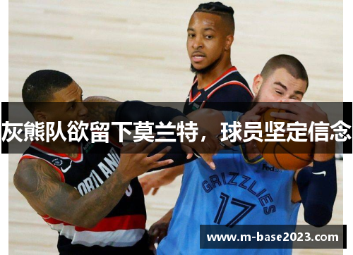 灰熊队欲留下莫兰特，球员坚定信念